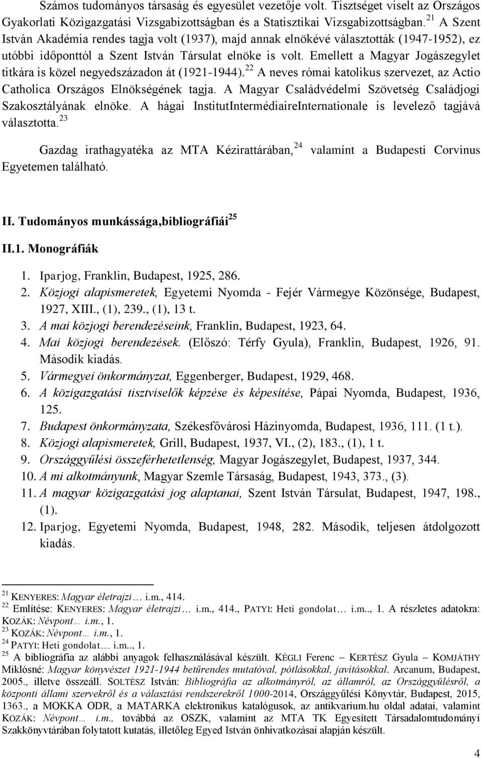 Emellett a Magyar Jogászegylet titkára is közel negyedszázadon át (1921-1944). 22 A neves római katolikus szervezet, az Actio Catholica Országos Elnökségének tagja.