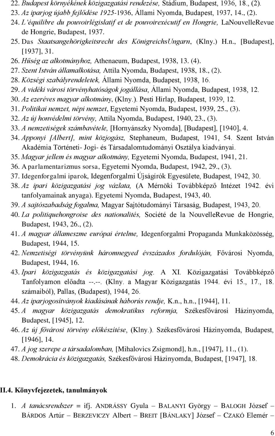 26. Hűség az alkotmányhoz, Athenaeum, Budapest, 1938, 13. (4). 27. Szent István államalkotása, Attila Nyomda, Budapest, 1938, 18., (2). 28.