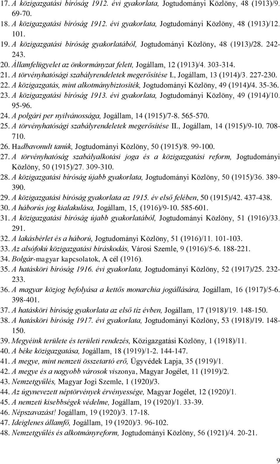 -230. 22. A közigazgatás, mint alkotmánybiztosíték, Jogtudományi Közlöny, 49 (1914)/4. 35-36. 23. A közigazgatási bíróság 1913. évi gyakorlata, Jogtudományi Közlöny, 49 (1914)/10. 95-96. 24.