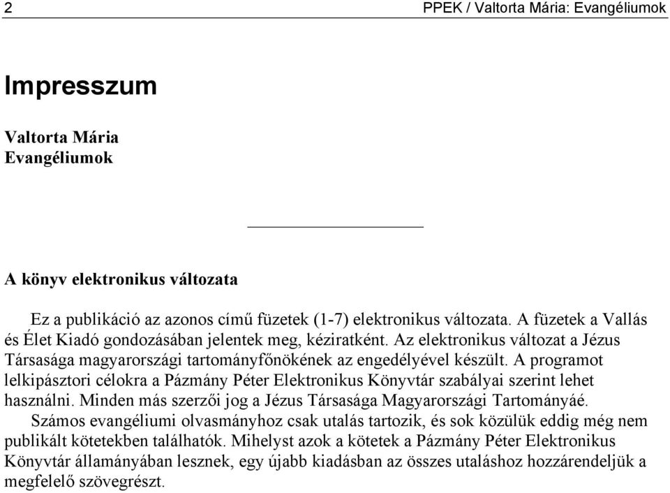 A programot lelkipásztori célokra a Pázmány Péter Elektronikus Könyvtár szabályai szerint lehet használni. Minden más szerzői jog a Jézus Társasága Magyarországi Tartományáé.