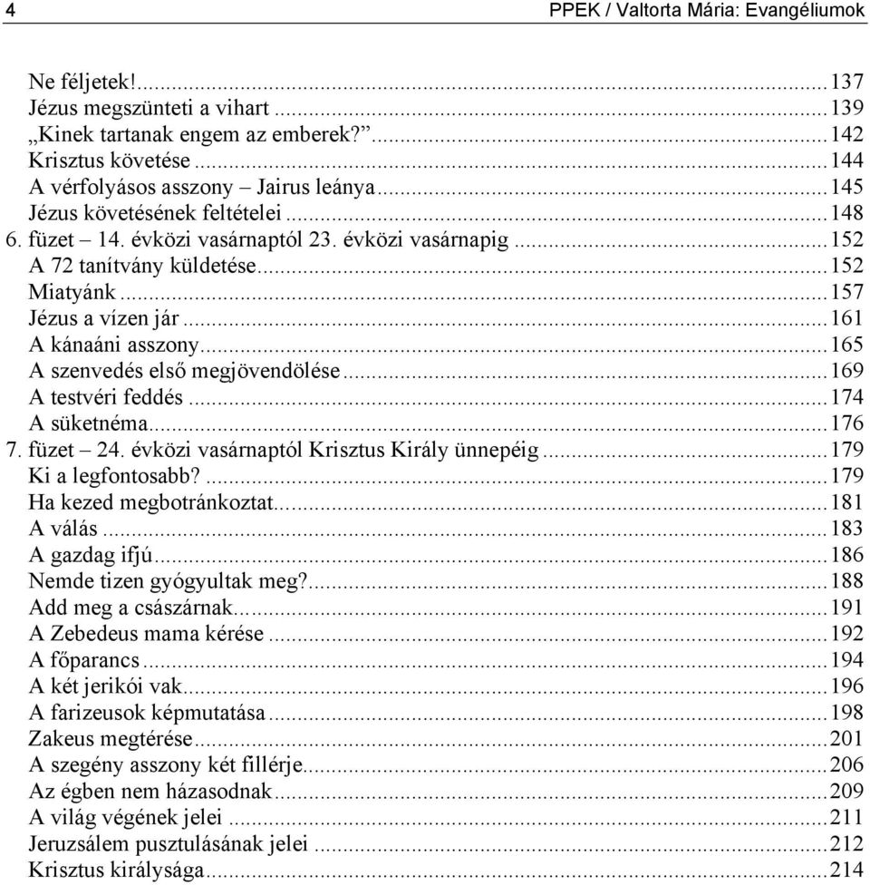 ..165 A szenvedés első megjövendölése...169 A testvéri feddés...174 A süketnéma...176 7. füzet 24. évközi vasárnaptól Krisztus Király ünnepéig...179 Ki a legfontosabb?...179 Ha kezed megbotránkoztat.