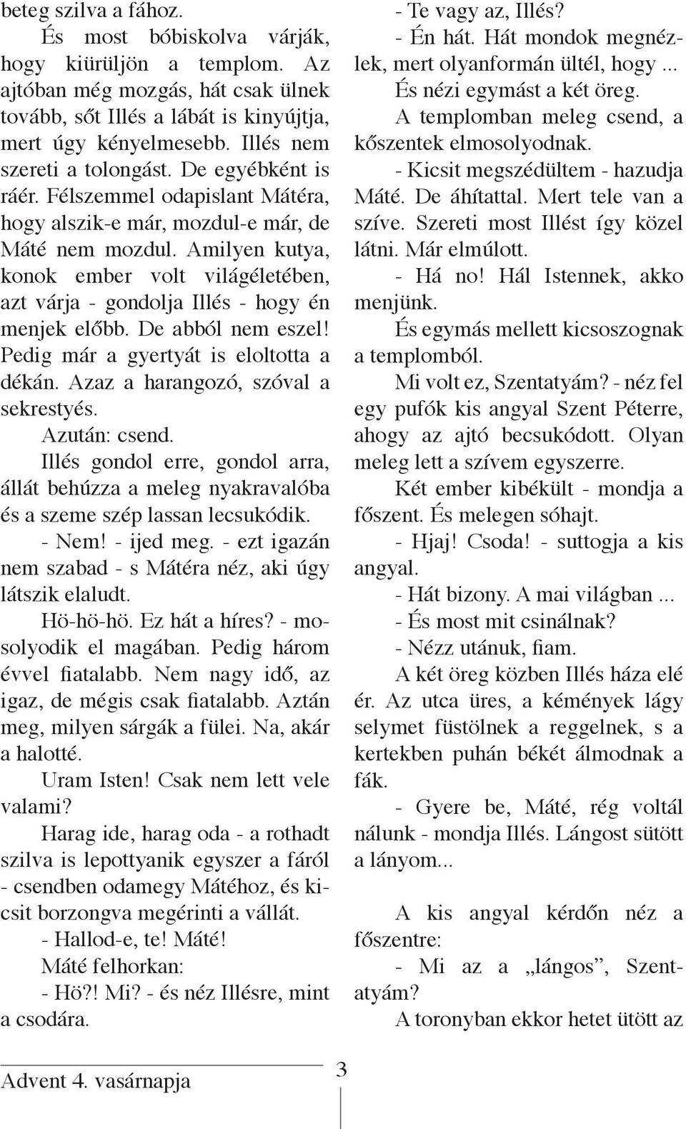 Amilyen kutya, konok ember volt világéletében, azt várja - gondolja Illés - hogy én menjek előbb. De abból nem eszel! Pedig már a gyertyát is eloltotta a dékán. Azaz a harangozó, szóval a sekrestyés.