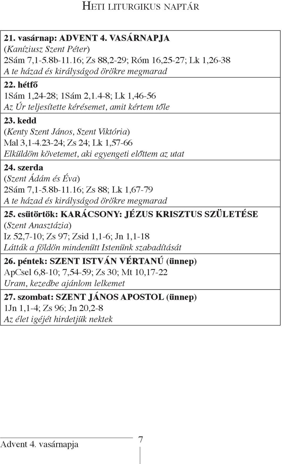 23-24; Zs 24; Lk 1,57-66 Elküldöm követemet, aki egyengeti előttem az utat 24. szerda (Szent Ádám és Éva) 2Sám 7,1-5.8b-11.16; Zs 88; Lk 1,67-79 A te házad és királyságod örökre megmarad 25.