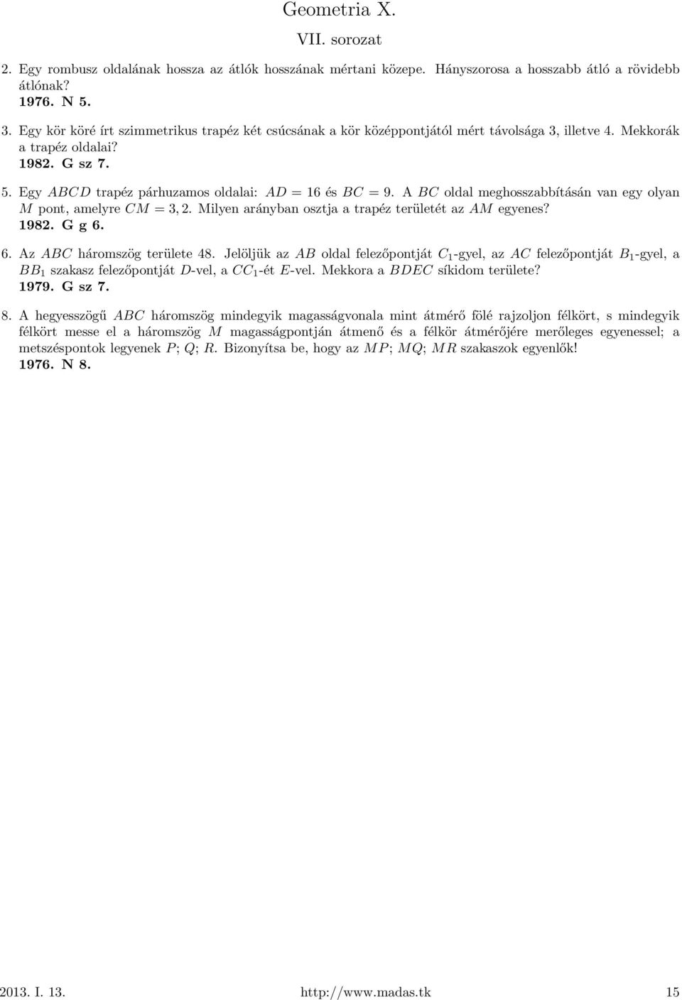 A BC oldal meghosszabbításán van egy olyan M pont, amelyre CM = 3,2. Milyen arányban osztja a trapéz területét az AM egyenes? 1982. G g 6. 6. Az ABC háromszög területe 48.