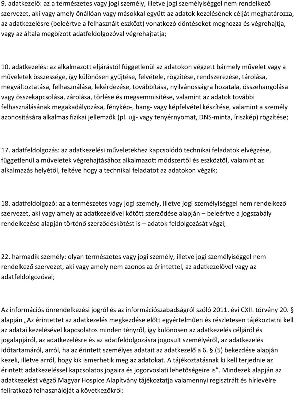 adatkezelés: az alkalmazott eljárástól függetlenül az adatokon végzett bármely művelet vagy a műveletek összessége, így különösen gyűjtése, felvétele, rögzítése, rendszerezése, tárolása,