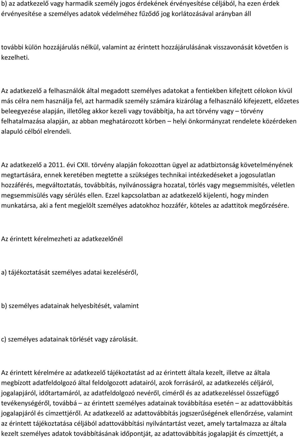 Az adatkezelő a felhasználók által megadott személyes adatokat a fentiekben kifejtett célokon kívül más célra nem használja fel, azt harmadik személy számára kizárólag a felhasználó kifejezett,