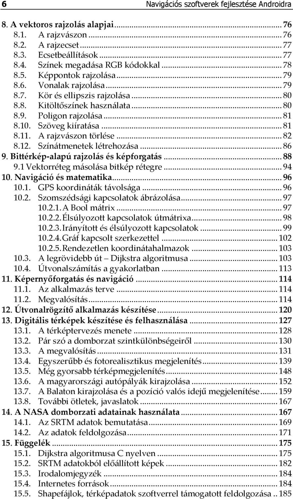 A rajzvászon törlése... 82 8.12. Színátmenetek létrehozása... 86 9. Bittérkép-alapú rajzolás és képforgatás... 88 9.1 Vektorréteg másolása bitkép rétegre... 94 10. Navigáció és matematika... 96 10.1. GPS koordináták távolsága.