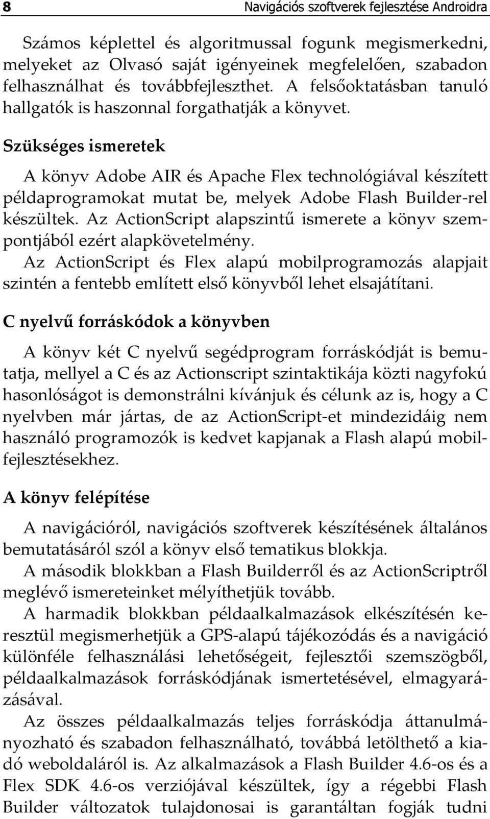 Szükséges ismeretek A könyv Adobe AIR és Apache Flex technológiával készített példaprogramokat mutat be, melyek Adobe Flash Builder-rel készültek.
