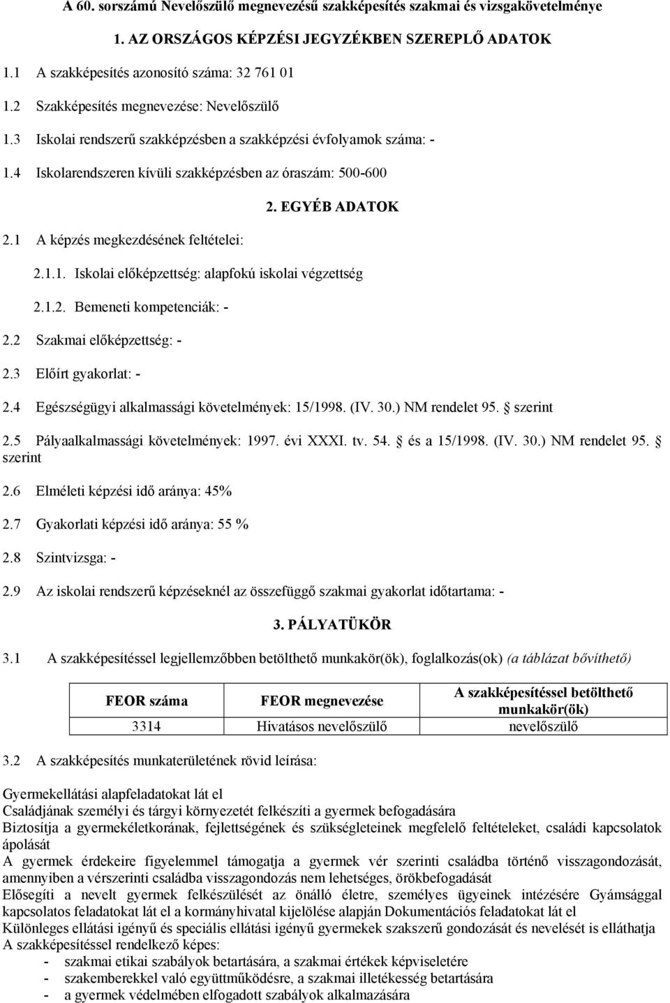 1 A képzés megkezdésének feltételei: 2. EGYÉB ADATOK 2.1.1. Iskolai előképzettség: alapfokú iskolai végzettség 2.1.2. Bemeneti kompetenciák: - 2.2 Szakmai előképzettség: - 2.3 Előírt gyakorlat: - 2.