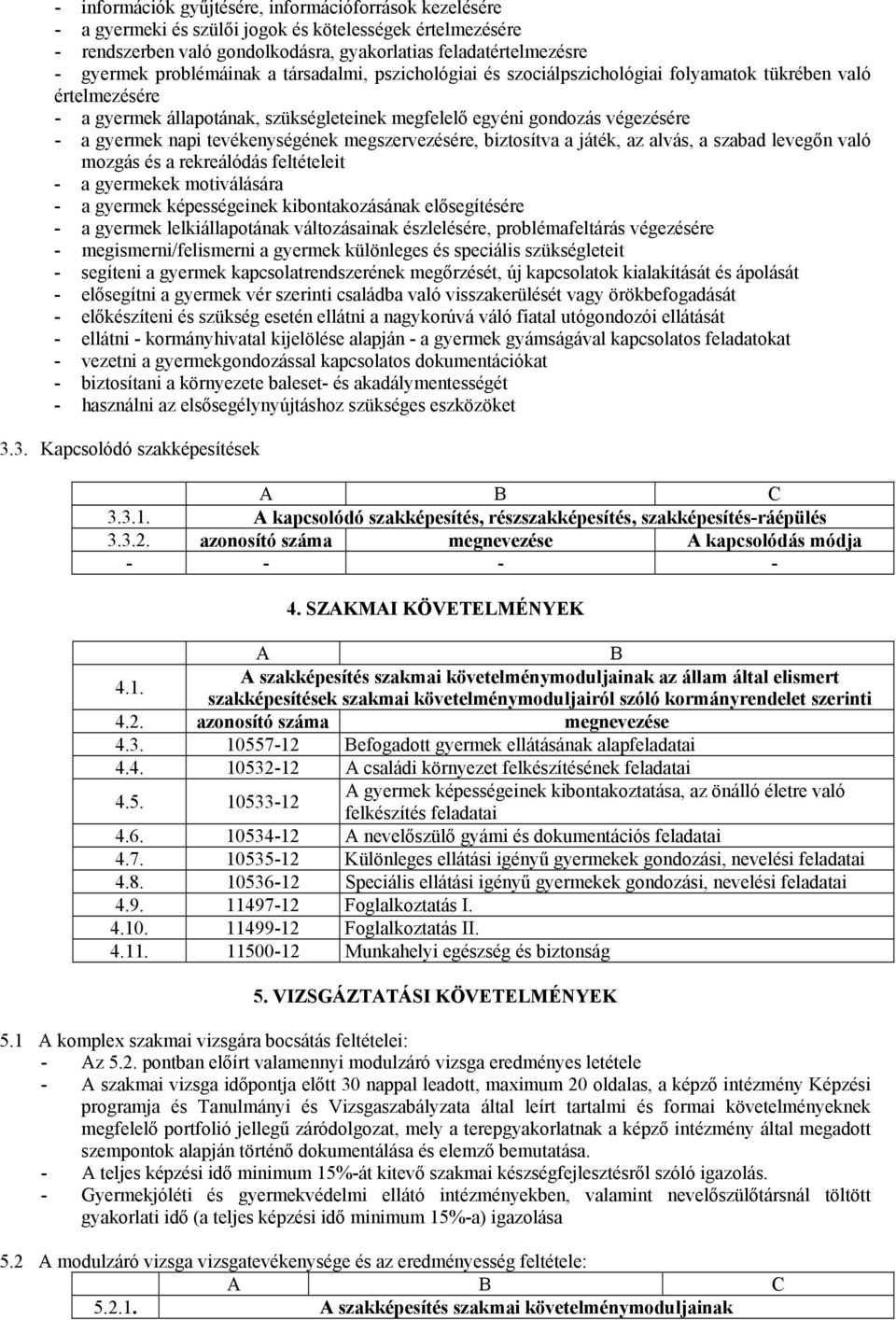 tevékenységének megszervezésére, biztosítva a játék, az alvás, a szabad levegőn való mozgás és a rekreálódás feltételeit - a gyermekek motiválására - a gyermek képességeinek kibontakozásának