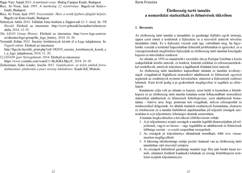 Elérhető az interneten: http://www.prherald.hu/author/sebestyenattila, 2014. 12. 01. The LEGO Group History. Elérhető az interneten: http://www.lego.com/enus/aboutus/lego-group/the_lego_history, 2014.