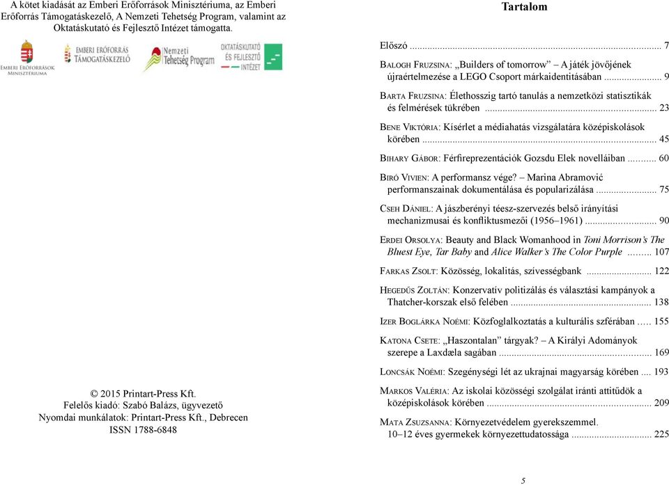 .. 9 Ba r t a Fr u z s i n a: Élethosszig tartó tanulás a nemzetközi statisztikák és felmérések tükrében... 23 Be n e Vi k t ó r i a: Kísérlet a médiahatás vizsgálatára középiskolások körében.
