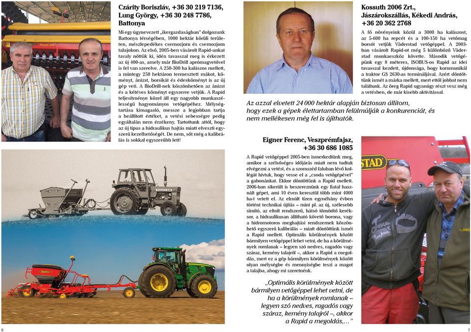 A 250-300 ha kalászos mellett, a mintegy 250 hektáron termesztett mákot, köményt, ánizst, borsikát és édesköményt is az új gép veti.