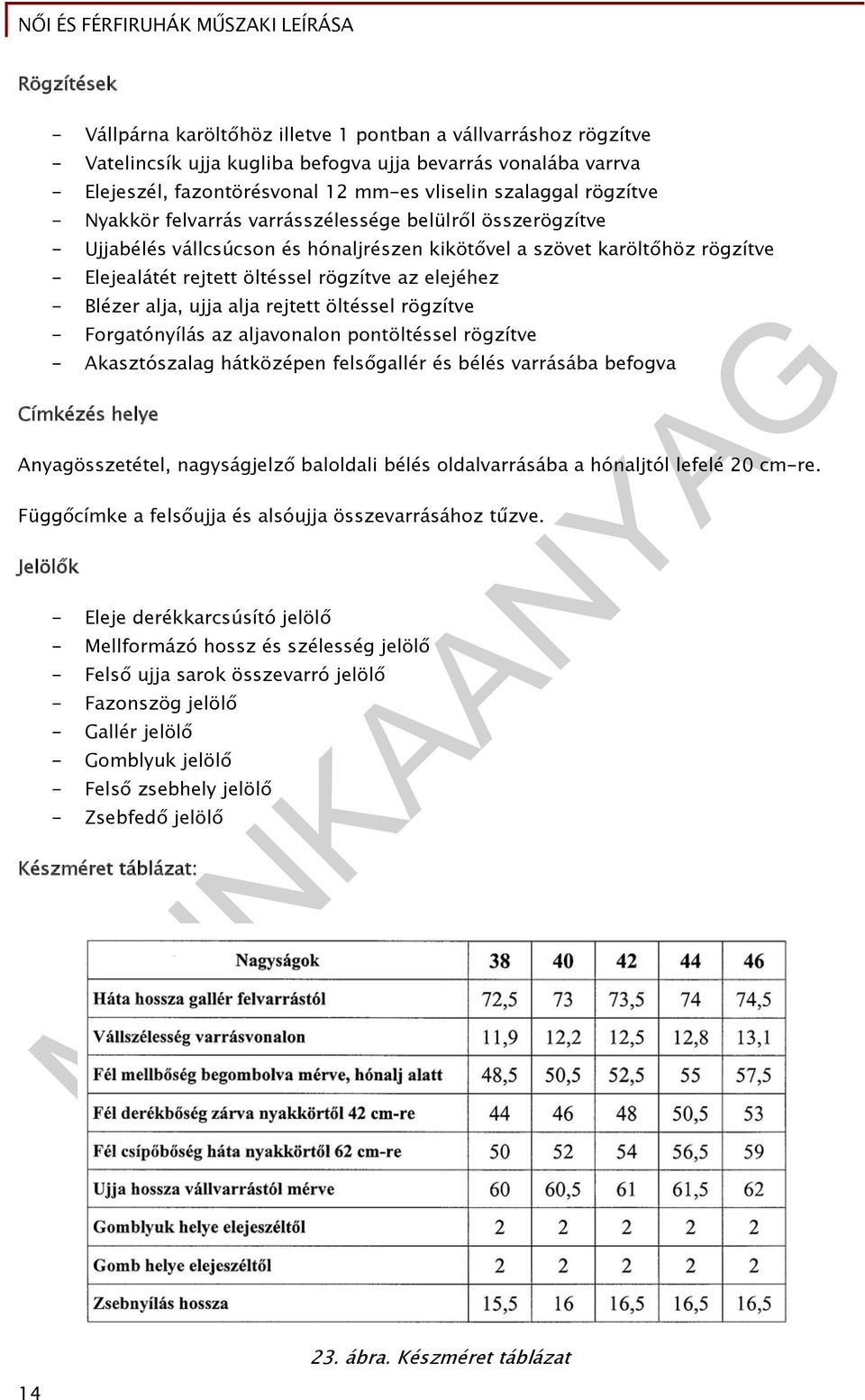 - Blézer alja, ujja alja rejtett öltéssel rögzítve - Forgatónyílás az aljavonalon pontöltéssel rögzítve - Akasztószalag hátközépen felsőgallér és bélés varrásába befogva Címkézés helye