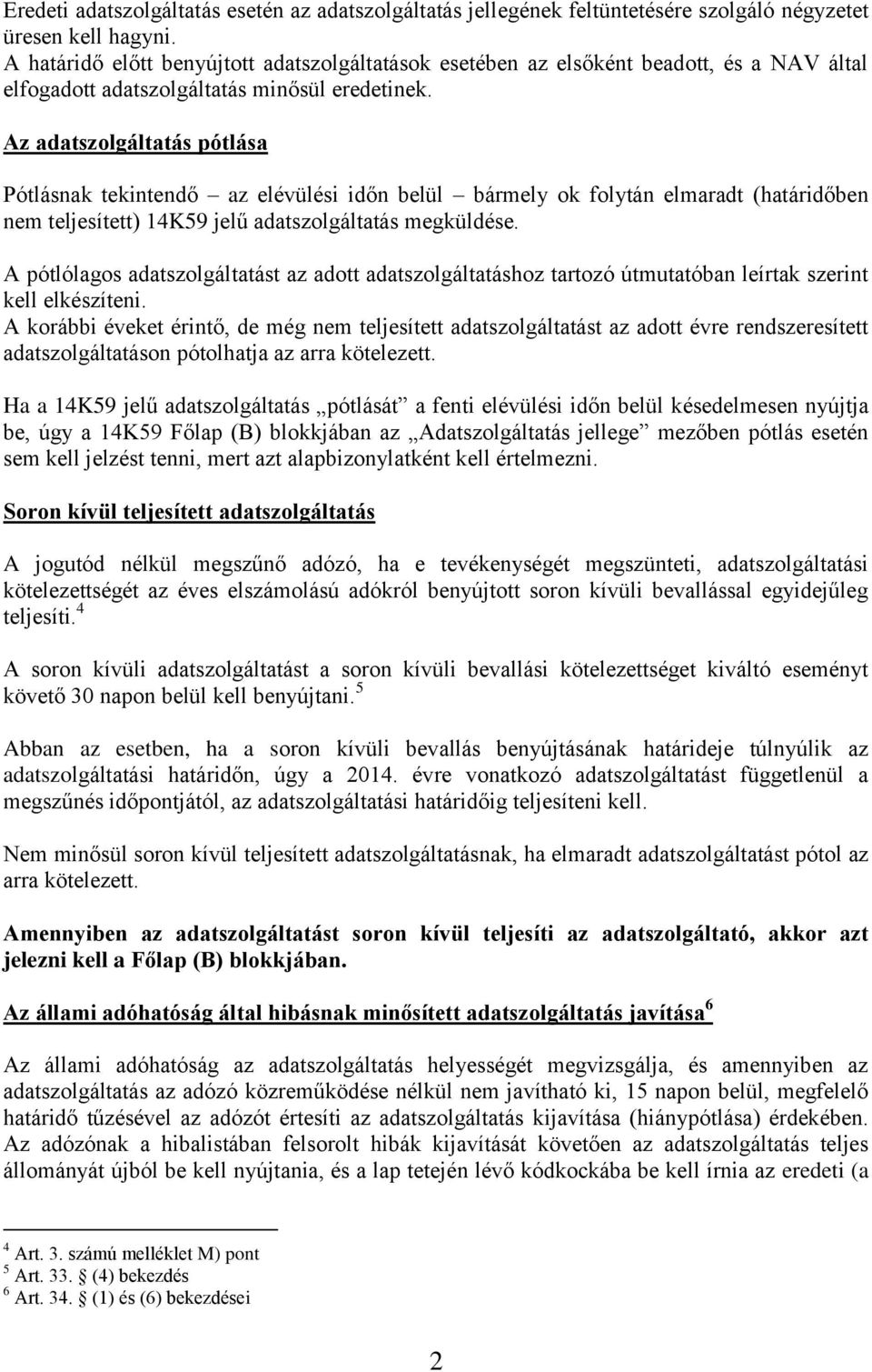 Az adatszolgáltatás pótlása Pótlásnak tekintendő az elévülési időn belül bármely ok folytán elmaradt (határidőben nem teljesített) 14K59 jelű adatszolgáltatás megküldése.