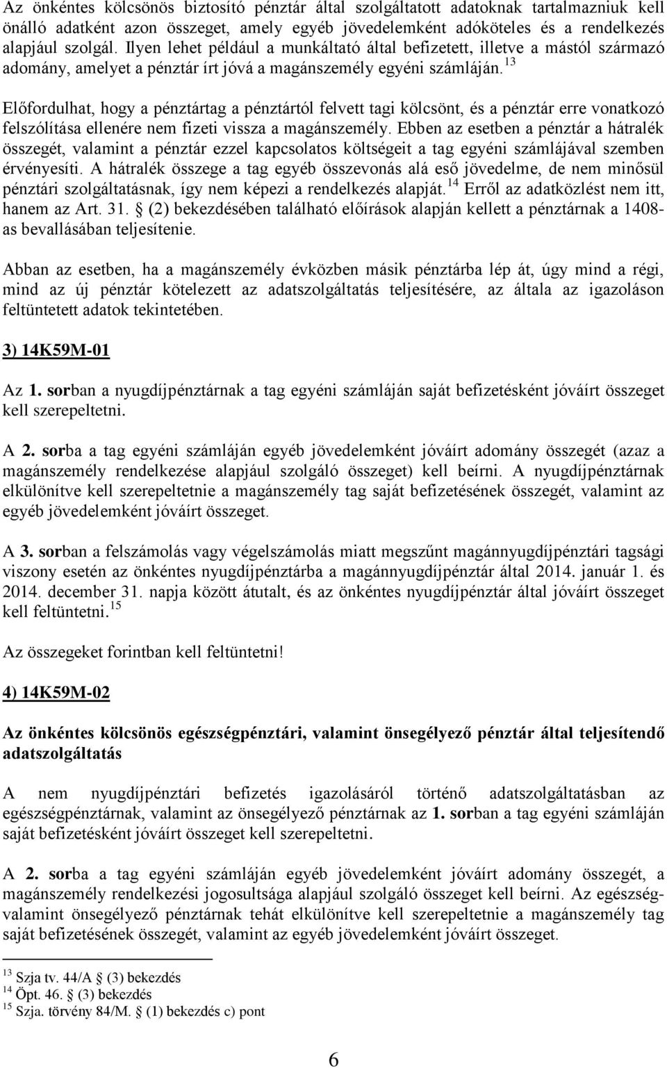 13 Előfordulhat, hogy a pénztártag a pénztártól felvett tagi kölcsönt, és a pénztár erre vonatkozó felszólítása ellenére nem fizeti vissza a magánszemély.