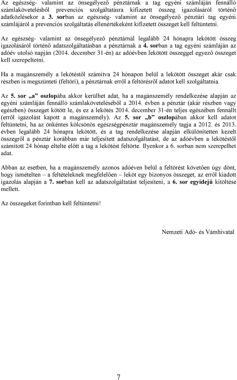 Az egészség- valamint az önsegélyező pénztárnál legalább 24 hónapra lekötött összeg igazolásáról történő adatszolgáltatásban a pénztárnak a 4.