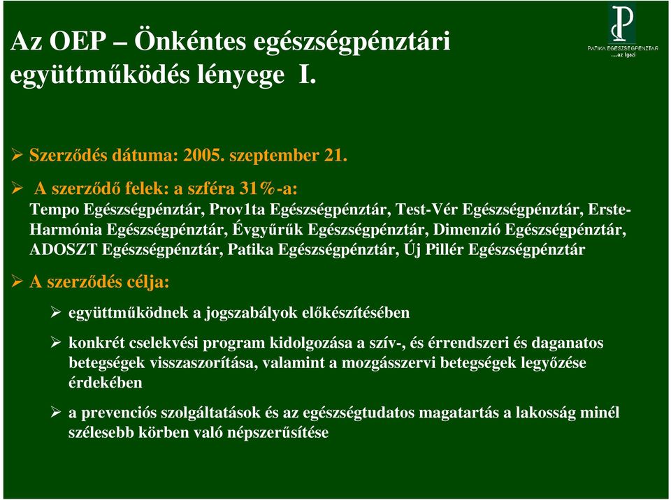 Egészségpénztár, ADOSZT Egészségpénztár, Patika Egészségpénztár, Új Pillér Egészségpénztár A szerződés célja: együttműködnek a jogszabályok előkészítésében konkrét cselekvési