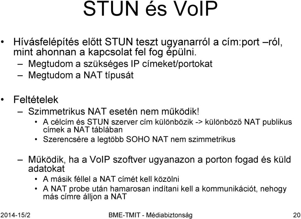 A célcím és STUN szerver cím különbözik -> különböző NAT publikus címek a NAT táblában Szerencsére a legtöbb SOHO NAT nem szimmetrikus Működik, ha a