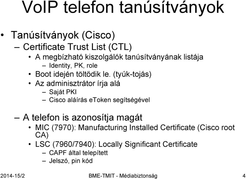 (tyúk-tojás) Az adminisztrátor írja alá Saját PKI Cisco aláírás etoken segítségével A telefon is azonosítja magát MIC