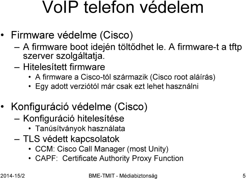 Hitelesített firmware A firmware a Cisco-tól származik (Cisco root aláírás) Egy adott verziótól már csak ezt lehet