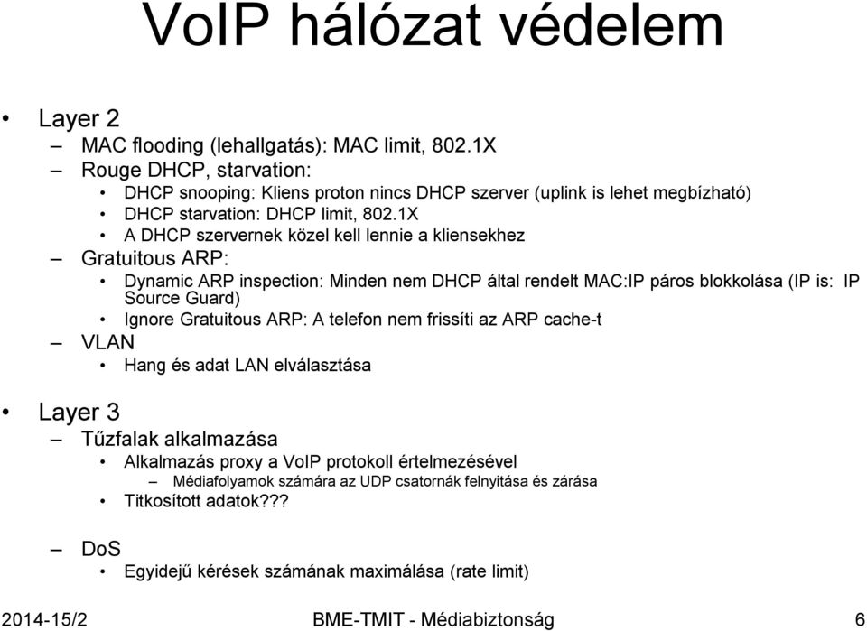 1X A DHCP szervernek közel kell lennie a kliensekhez Gratuitous ARP: Dynamic ARP inspection: Minden nem DHCP által rendelt MAC:IP páros blokkolása (IP is: IP Source Guard) Ignore