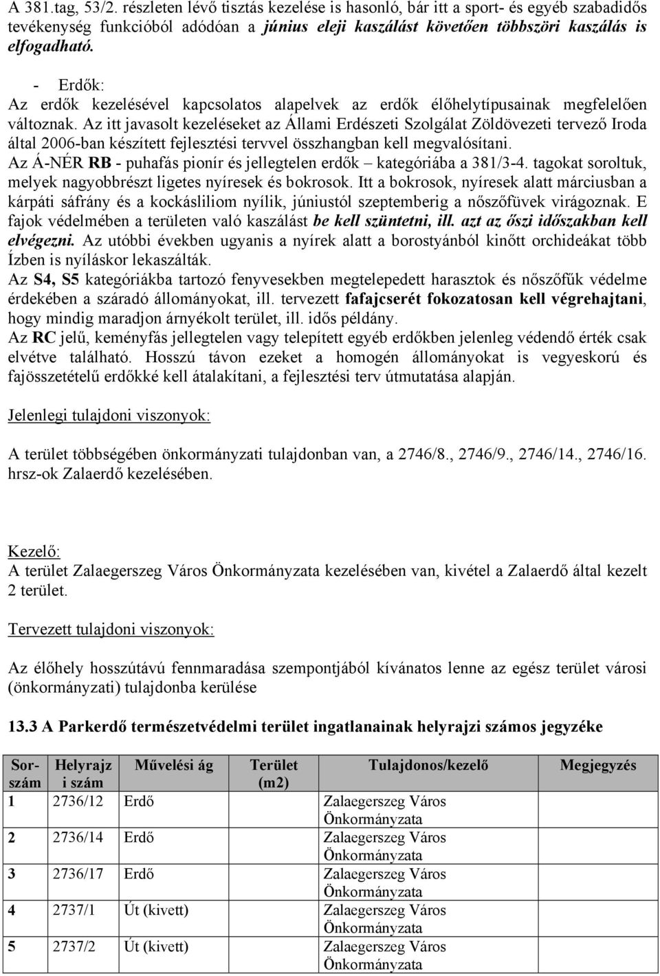 Az itt javasolt kezeléseket az Állami Erdészeti Szolgálat Zöldövezeti tervező Iroda által 2006-ban készített fejlesztési tervvel összhangban kell megvalósítani.
