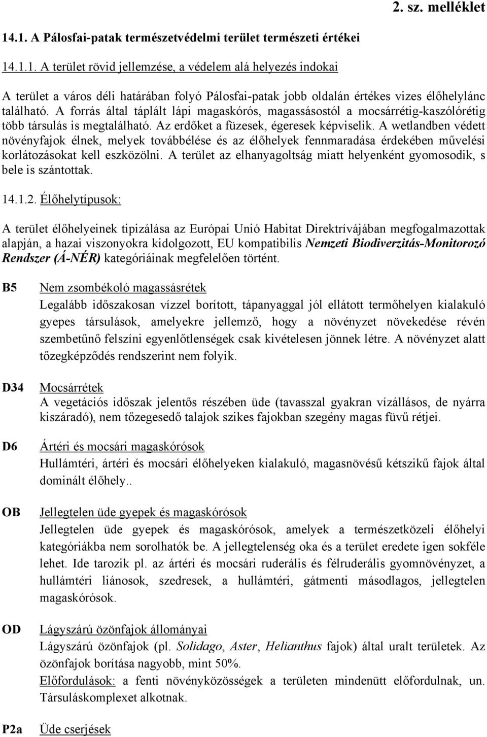A wetlandben védett növényfajok élnek, melyek továbbélése és az élőhelyek fennmaradása érdekében művelési korlátozásokat kell eszközölni.