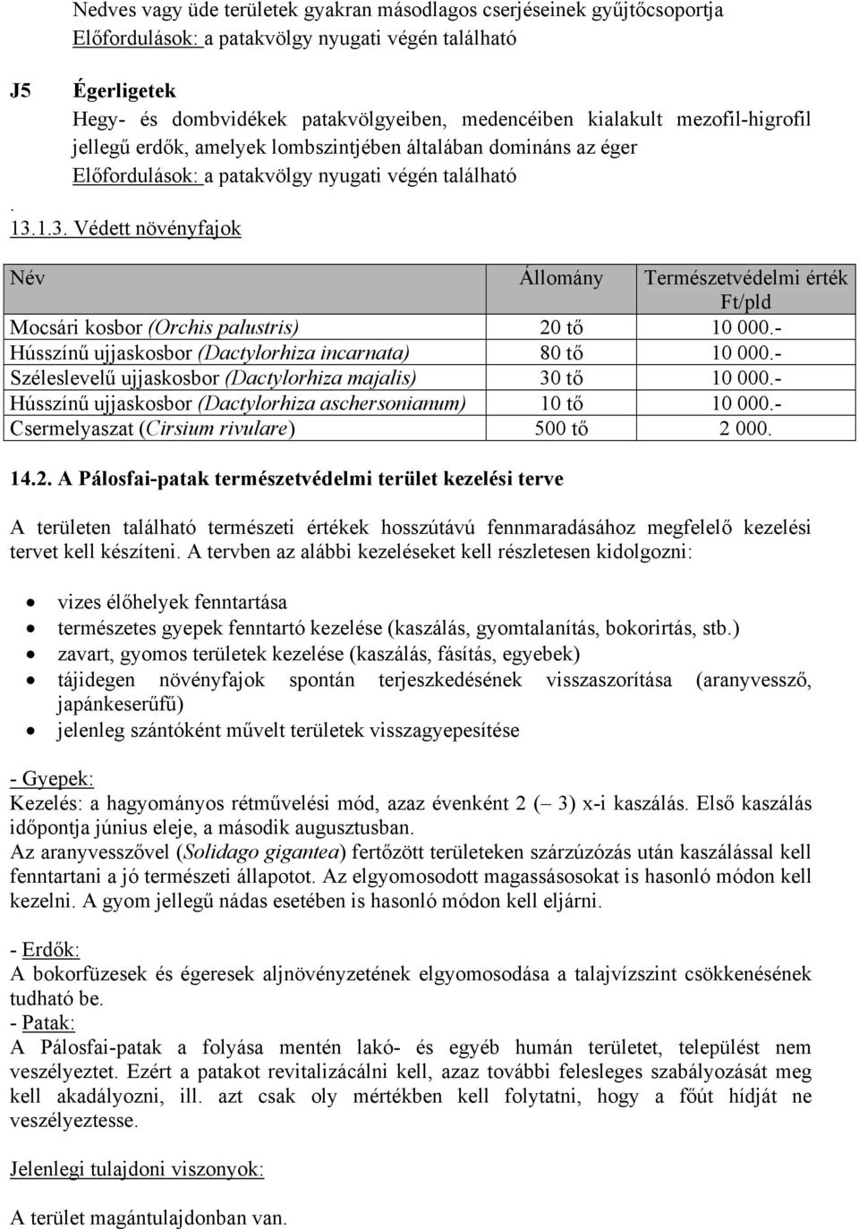1.3. Védett növényfajok Név Állomány Természetvédelmi érték Ft/pld Mocsári kosbor (Orchis palustris) 20 tő 10 000.- Hússzínű ujjaskosbor (Dactylorhiza incarnata) 80 tő 10 000.