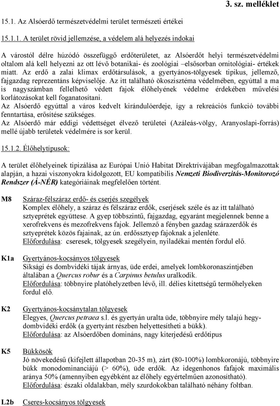 természetvédelmi oltalom alá kell helyezni az ott lévő botanikai- és zoológiai elsősorban ornitológiai- értékek miatt.