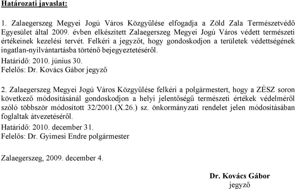 Felkéri a jegyzőt, hogy gondoskodjon a területek védettségének ingatlan-nyilvántartásba történő bejegyeztetéséről. Határidő: 2010. június 30. Felelős: Dr. Kovács Gábor jegyző 2.