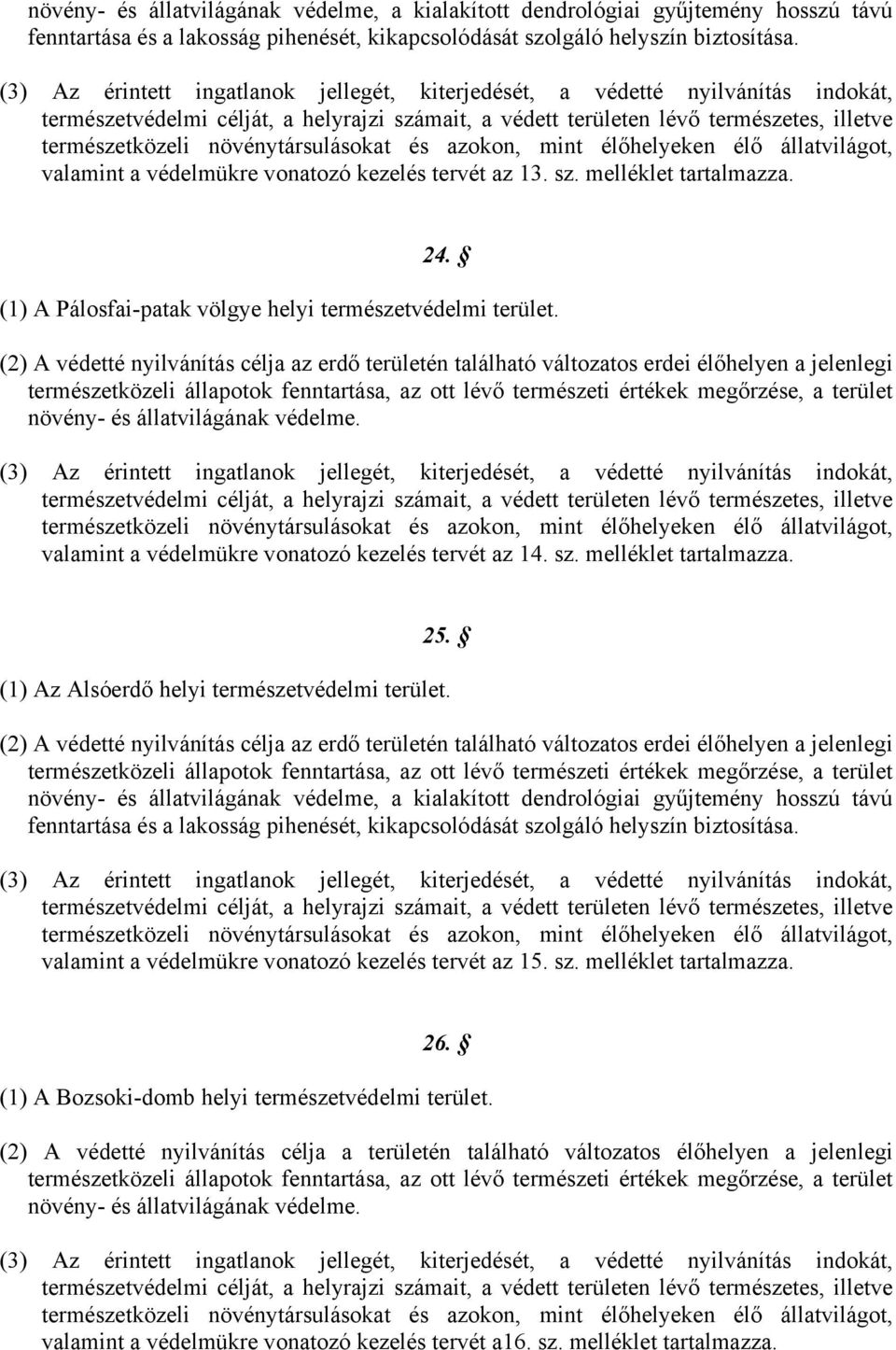 növénytársulásokat és azokon, mint élőhelyeken élő állatvilágot, valamint a védelmükre vonatozó kezelés tervét az 13. sz. melléklet tartalmazza. 24.