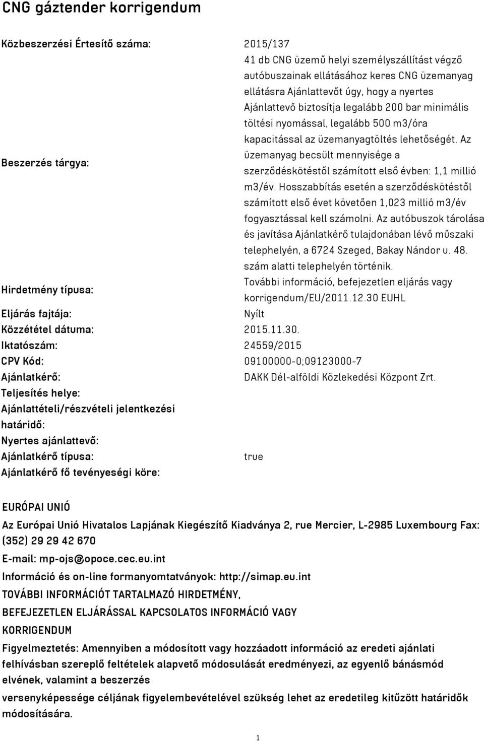 Az üzemanyag becsült mennyisége a Beszerzés tárgya: szerződéskötéstől számított első évben: 1,1 millió m3/év.