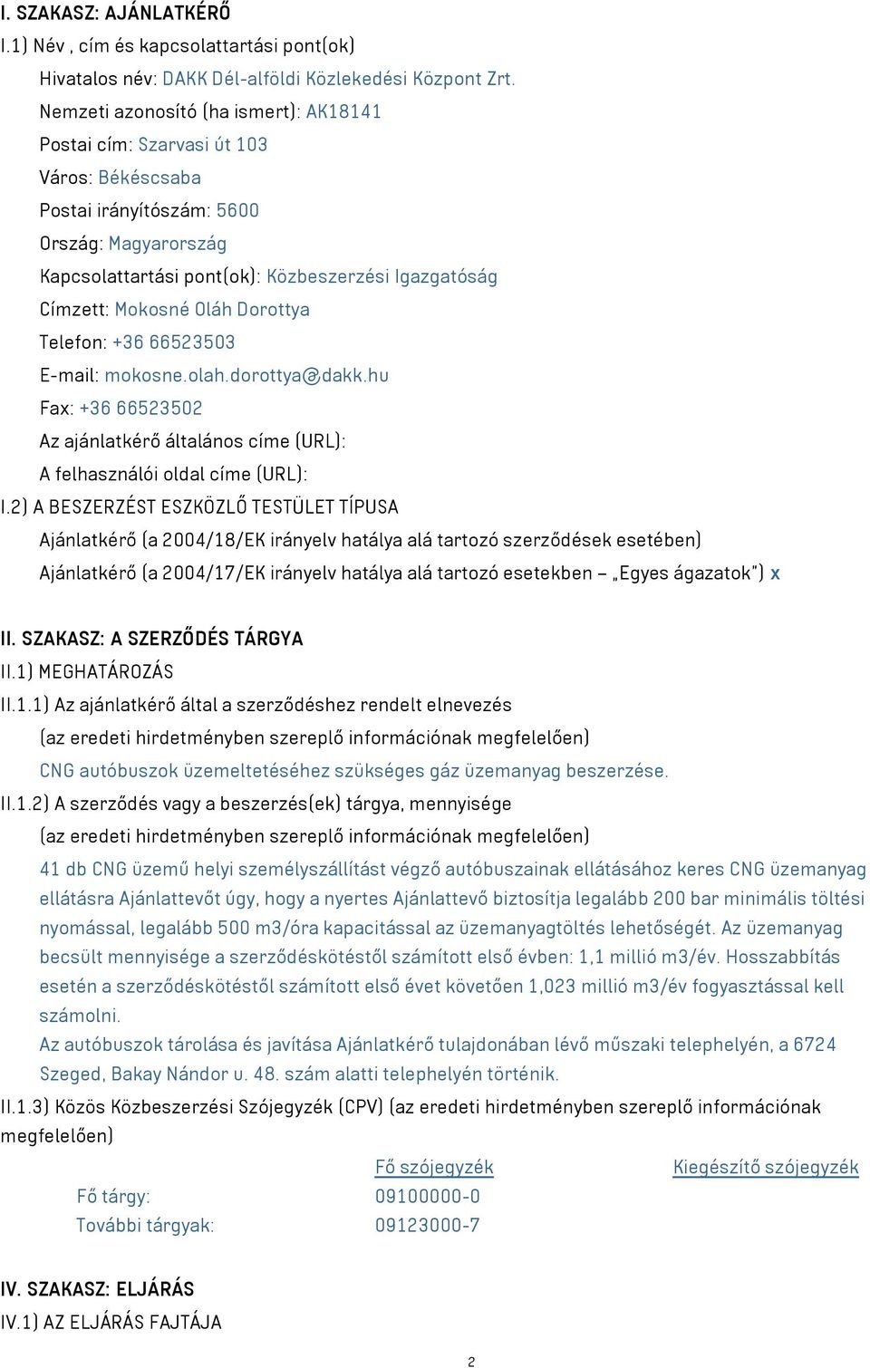 Mokosné Oláh Dorottya Telefon: +36 66523503 E-mail: mokosne.olah.dorottya@dakk.hu Fax: +36 66523502 Az ajánlatkérő általános címe (URL): A felhasználói oldal címe (URL): I.
