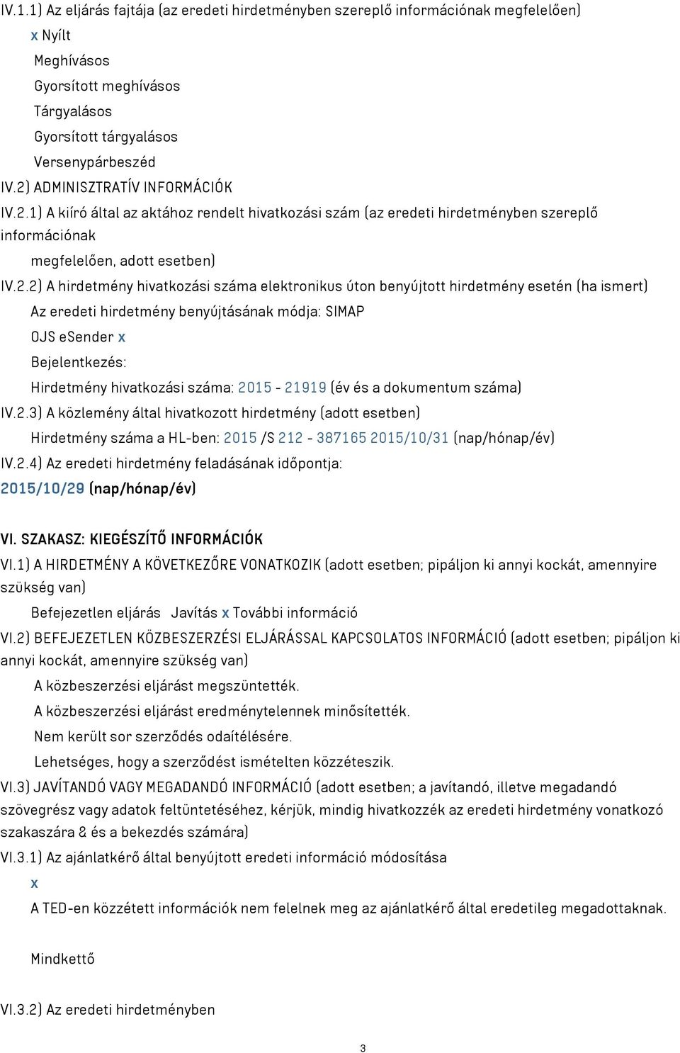 száma elektronikus úton benyújtott hirdetmény esetén (ha ismert) Az eredeti hirdetmény benyújtásának módja: SIMAP OJS esender x Bejelentkezés: Hirdetmény hivatkozási száma: 2015-21919 (év és a