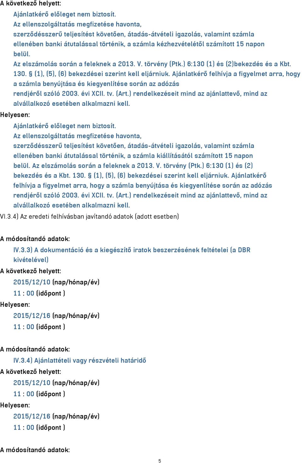 napon belül. Az elszámolás során a feleknek a 2013. V. törvény (Ptk.) 6:130 (1) és (2)bekezdés és a Kbt. 130. (1), (5), (6) bekezdései szerint kell eljárniuk.