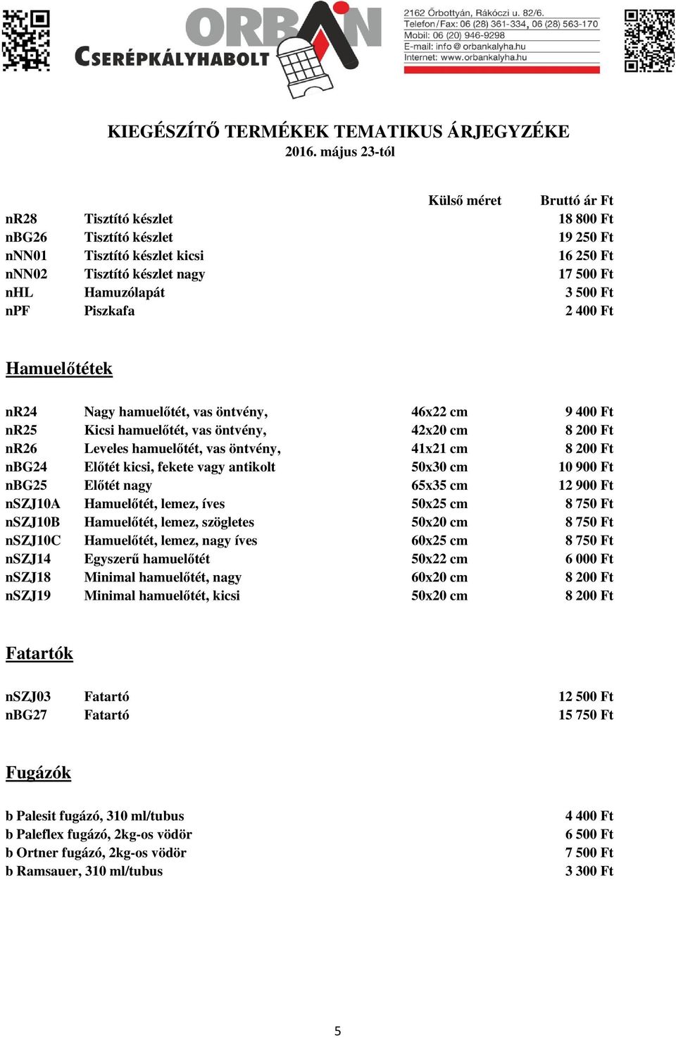 Előtét kicsi, fekete vagy antikolt 50x30 cm 10 900 Ft nbg25 Előtét nagy 65x35 cm 12 900 Ft nszj10a Hamuelőtét, lemez, íves 50x25 cm 8 750 Ft nszj10b Hamuelőtét, lemez, szögletes 50x20 cm 8 750 Ft