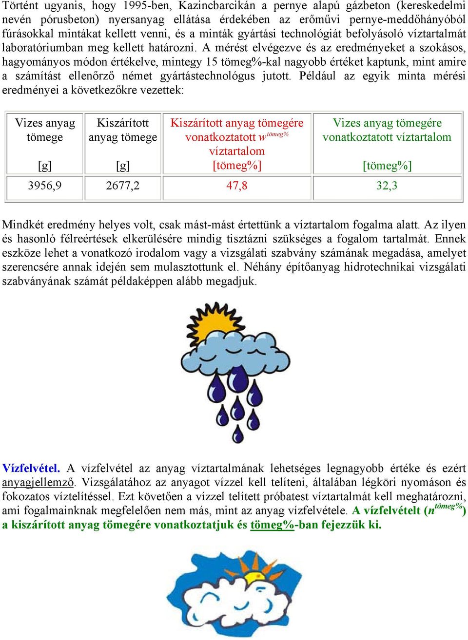 A mérést elvégezve és az eredményeket a szokásos, hagyományos módon értékelve, mintegy 15 tömeg%-kal nagyobb értéket kaptunk, mint amire a számítást ellenőrző német gyártástechnológus jutott.