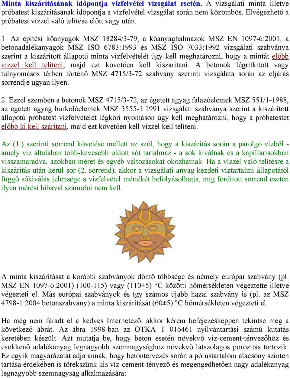 Az építési kőanyagok MSZ 18284/3-79, a kőanyaghalmazok MSZ EN 1097-6:2001, a betonadalékanyagok MSZ ISO 6783:1993 és MSZ ISO 7033:1992 vizsgálati szabványa szerint a kiszárított állapotú minta