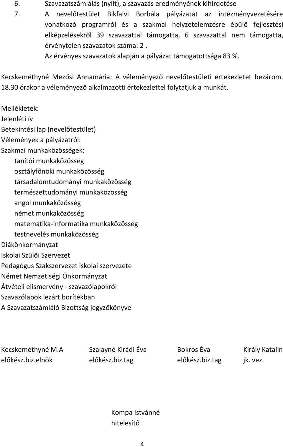 támogatta, érvénytelen szavazatok száma: 2. Az érvényes szavazatok alapján a pályázat támogatottsága 83 %. Kecskeméthyné Mezősi Annamária: A véleményező nevelőtestületi értekezletet bezárom. 18.