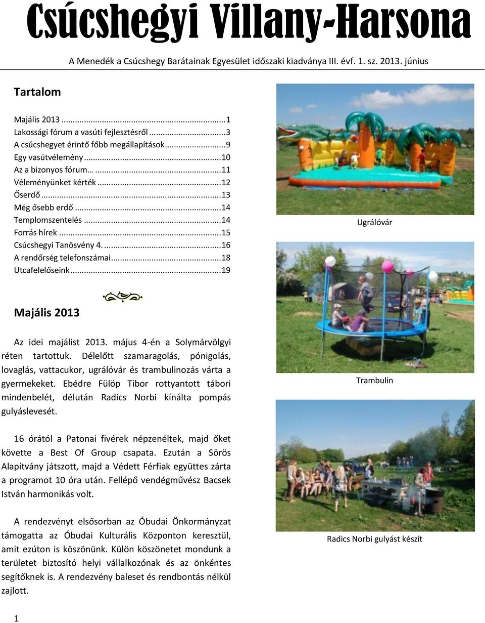 .. 19 Ugrálóvár Majális 2013 Az idei majálist 2013. május 4-én a Solymárvölgyi réten tartottuk. Délelőtt szamaragolás, pónigolás, lovaglás, vattacukor, ugrálóvár és trambulinozás várta a gyermekeket.