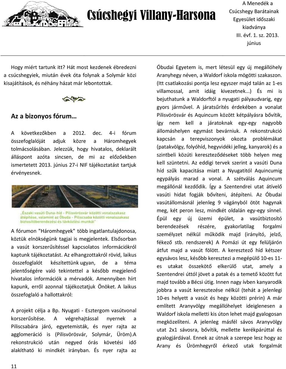 27-i NIF tájékoztatást tartjuk érvényesnek. A fórumon "Háromhegyek" több ingatlantulajdonosa, köztük elnökségünk tagjai is megjelentek.