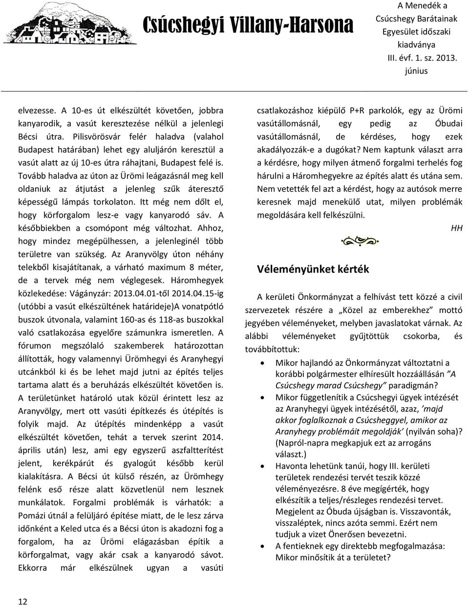 Tovább haladva az úton az Ürömi leágazásnál meg kell oldaniuk az átjutást a jelenleg szűk áteresztő képességű lámpás torkolaton. Itt még nem dőlt el, hogy körforgalom lesz-e vagy kanyarodó sáv.