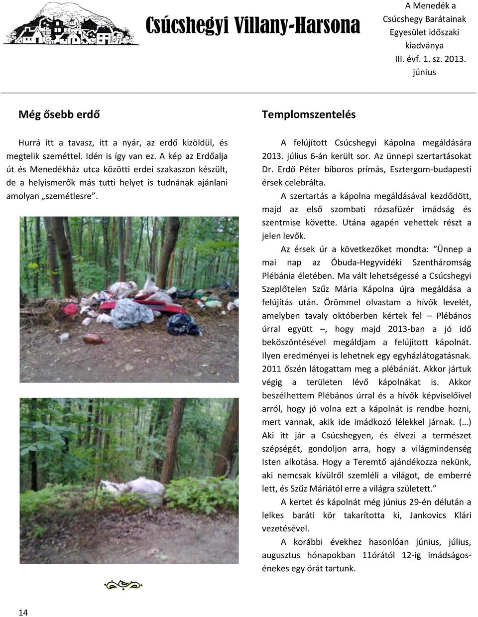 Templomszentelés A felújított Csúcshegyi Kápolna megáldására 2013. július 6-án került sor. Az ünnepi szertartásokat Dr. Erdő Péter bíboros prímás, Esztergom-budapesti érsek celebrálta.