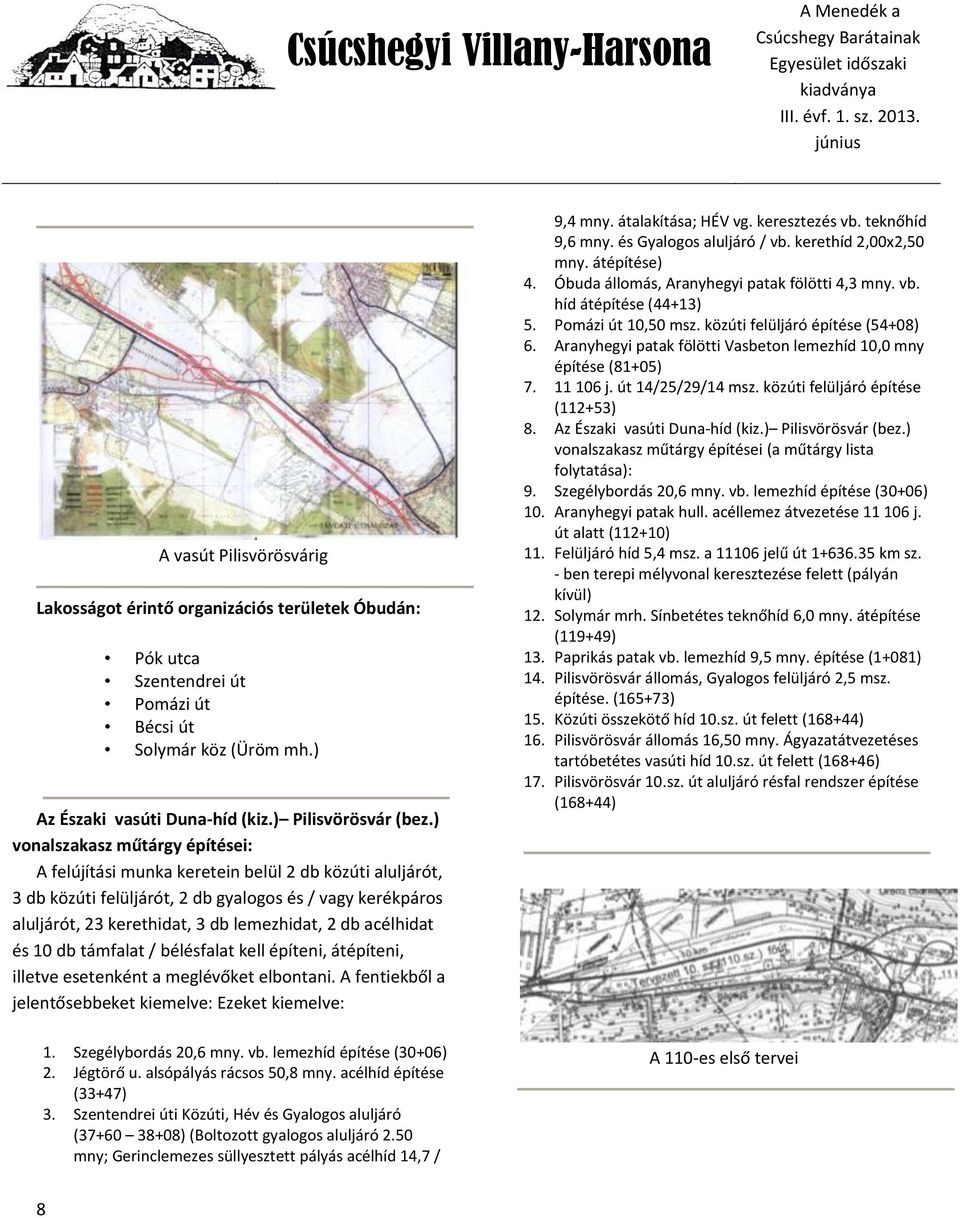 acélhidat és 10 db támfalat / bélésfalat kell építeni, átépíteni, illetve esetenként a meglévőket elbontani. A fentiekből a jelentősebbeket kiemelve: Ezeket kiemelve: 9,4 mny. átalakítása; HÉV vg.