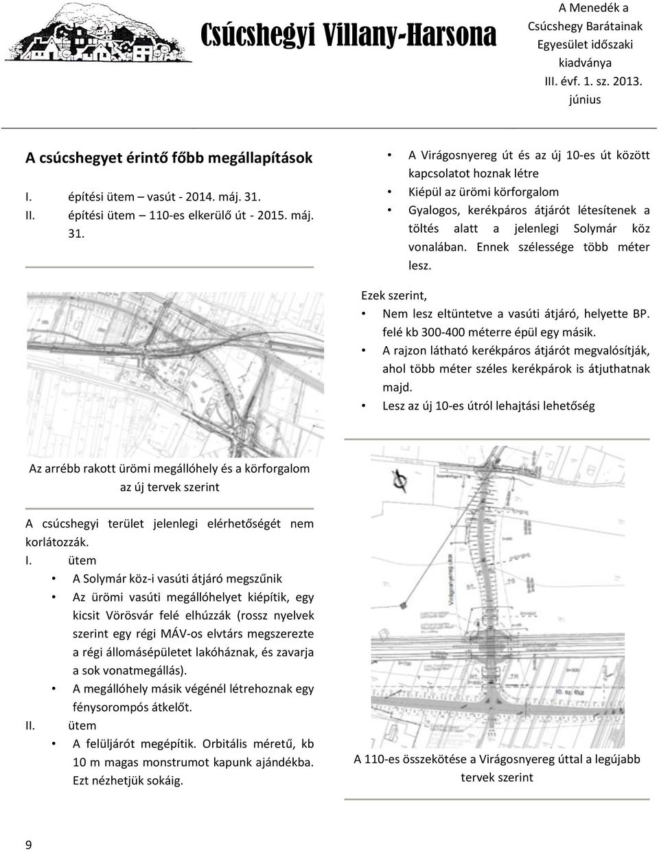 A Virágosnyereg út és az új 10-es út között kapcsolatot hoznak létre Kiépül az ürömi körforgalom Gyalogos, kerékpáros átjárót létesítenek a töltés alatt a jelenlegi Solymár köz vonalában.