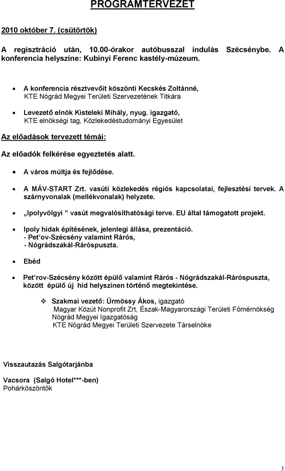 igazgató, KTE elnökségi tag, Közlekedéstudományi Egyesület Az előadások tervezett témái: Az előadók felkérése egyeztetés alatt. A város múltja és fejlődése. A MÁV-START Zrt.