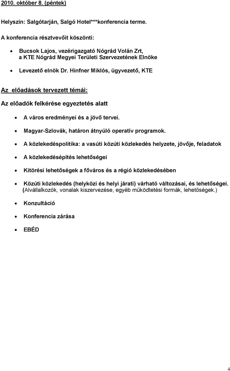 Hinfner Miklós, ügyvezető, KTE Az előadások tervezett témái: Az előadók felkérése egyeztetés alatt A város eredményei és a jövő tervei. Magyar-Szlovák, határon átnyúló operatív programok.