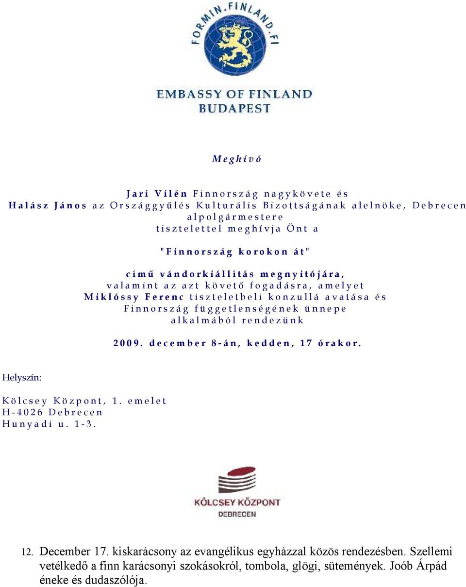 függetlenségének ünnepe alkalmából rendezünk 2009. december 8-án, kedden, 17 órakor. Helyszín: Kölcsey Központ, 1. emelet H-4026 Debrecen Hunyadi u. 1-3. 12.