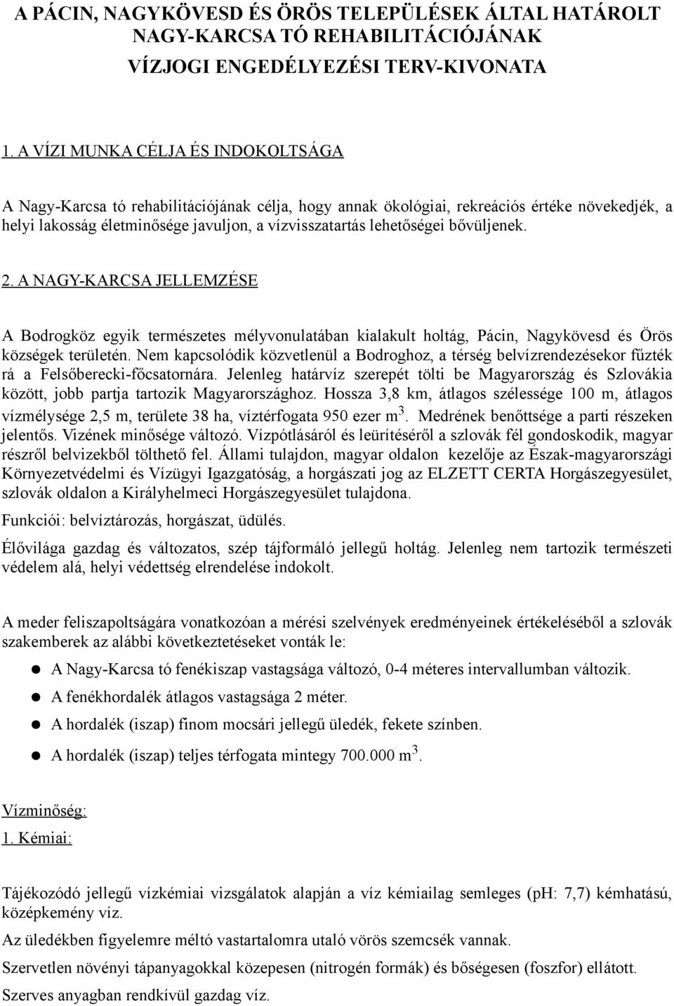 bővüljenek. 2. A NAGY-KARCSA JELLEMZÉSE A Bodrogköz egyik természetes mélyvonulatában kialakult holtág, Pácin, Nagykövesd és Örös községek területén.